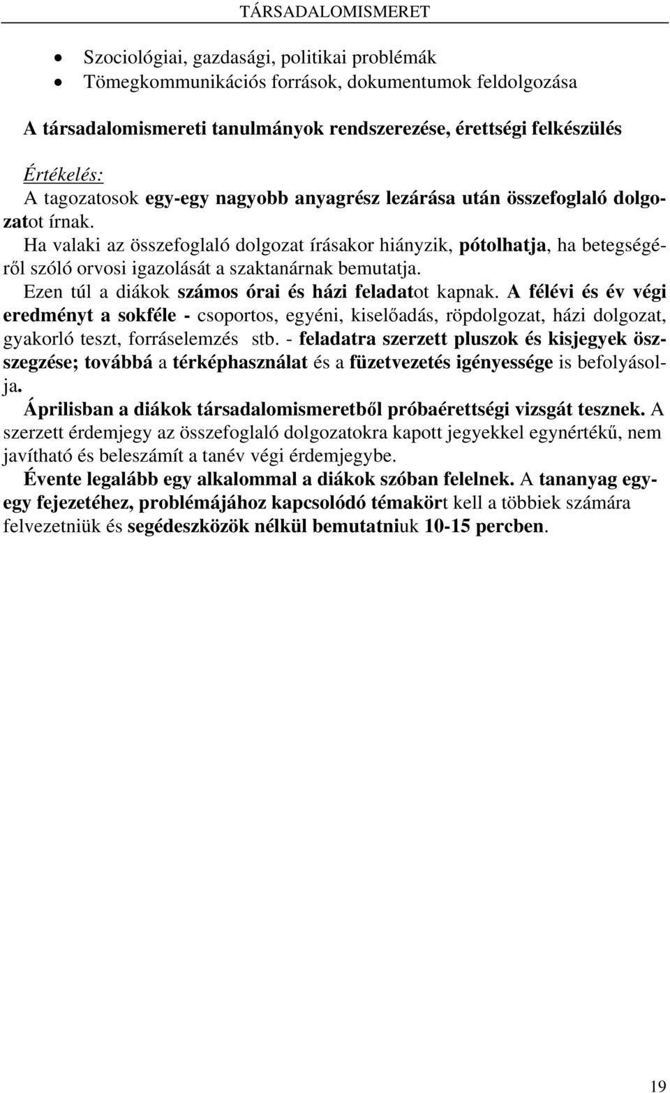 Ha valaki az összefoglaló dolgozat írásakor hiányzik, pótolhatja, ha betegségéről szóló orvosi igazolását a szaktanárnak bemutatja. Ezen túl a diákok számos órai és házi feladatot kapnak.