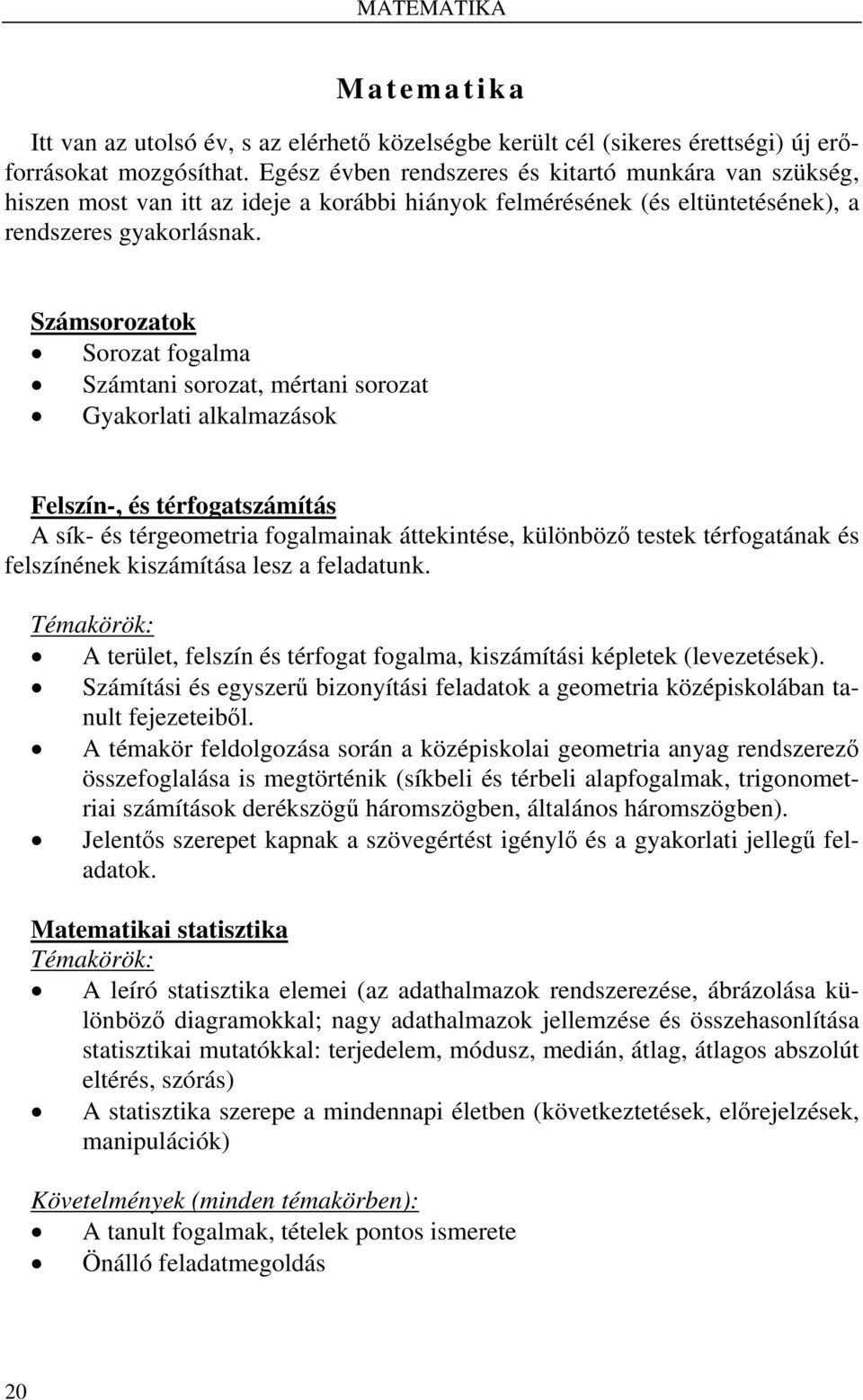 Számsorozatok Sorozat fogalma Számtani sorozat, mértani sorozat Gyakorlati alkalmazások Felszín-, és térfogatszámítás A sík- és térgeometria fogalmainak áttekintése, különböző testek térfogatának és