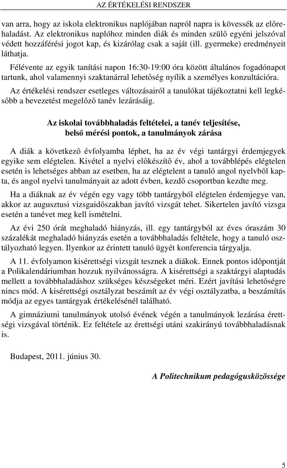 Félévente az egyik tanítási napon 16:30-19:00 óra között általános fogadónapot tartunk, ahol valamennyi szaktanárral lehetőség nyílik a személyes konzultációra.