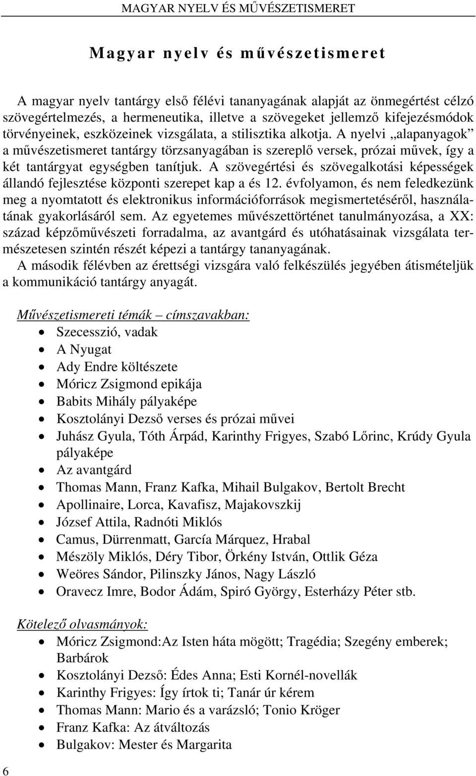 A nyelvi alapanyagok a művészetismeret tantárgy törzsanyagában is szereplő versek, prózai művek, így a két tantárgyat egységben tanítjuk.