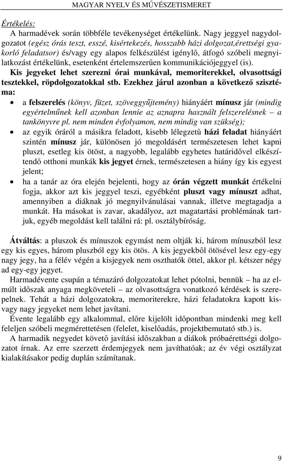 értékelünk, esetenként értelemszerűen kommunikációjeggyel (is). Kis jegyeket lehet szerezni órai munkával, memoriterekkel, olvasottsági tesztekkel, röpdolgozatokkal stb.