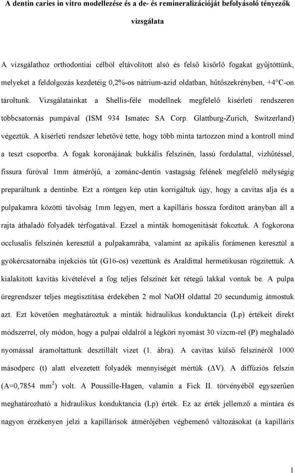 Vizsgálatainkat a Shellis-féle modellnek megfelelő kísérleti rendszeren többcsatornás pumpával (ISM 934 Ismatec SA Corp. Glattburg-Zurich, Switzerland) végeztük.