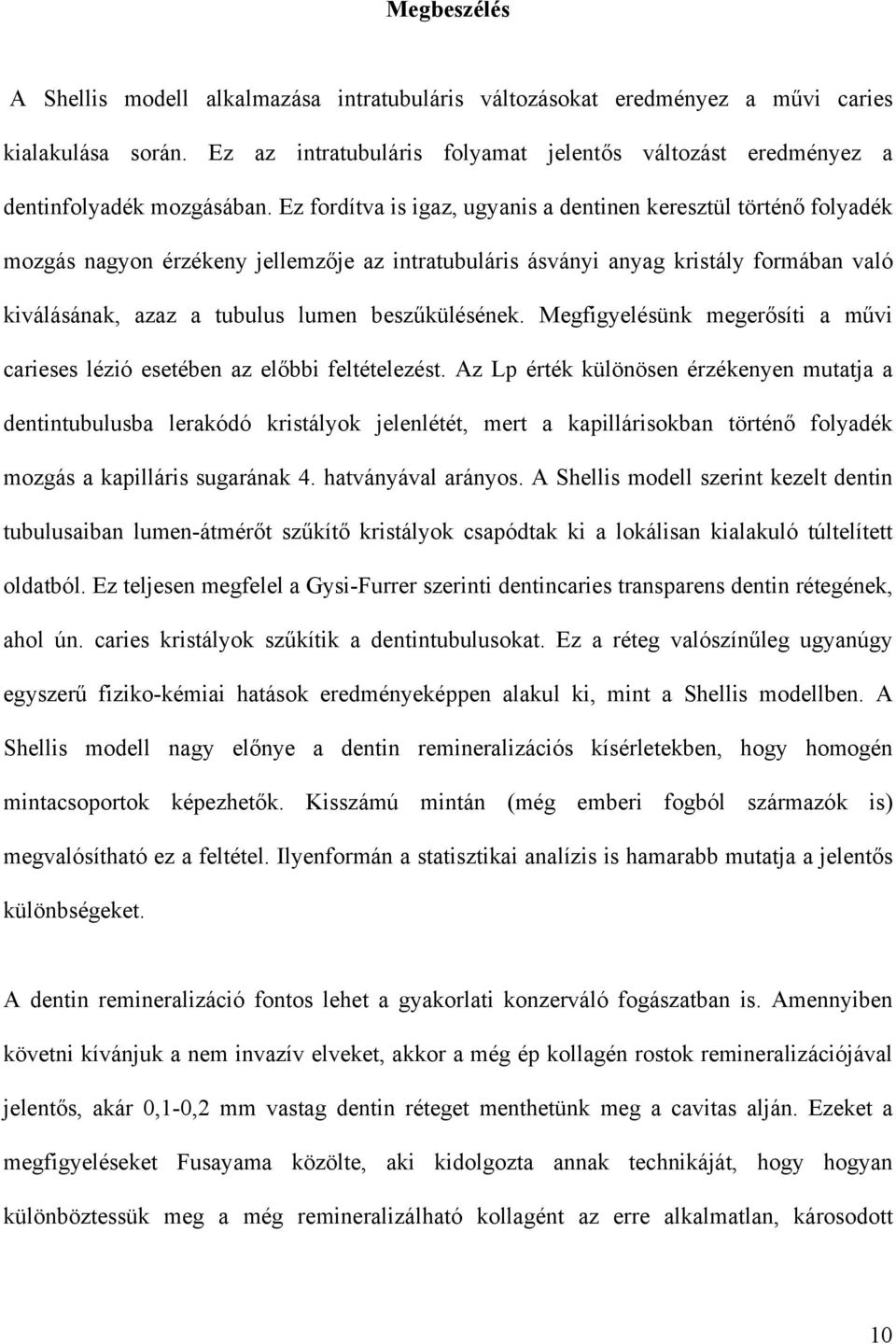 Ez fordítva is igaz, ugyanis a dentinen keresztül történő folyadék mozgás nagyon érzékeny jellemzője az intratubuláris ásványi anyag kristály formában való kiválásának, azaz a tubulus lumen