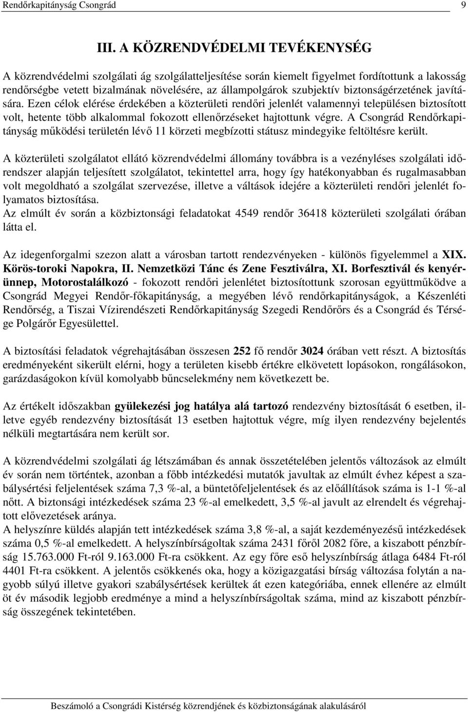 biztonságérzetének javítására. Ezen célok elérése érdekében a közterületi rendőri jelenlét valamennyi településen biztosított volt, hetente több alkalommal fokozott ellenőrzéseket hajtottunk végre.