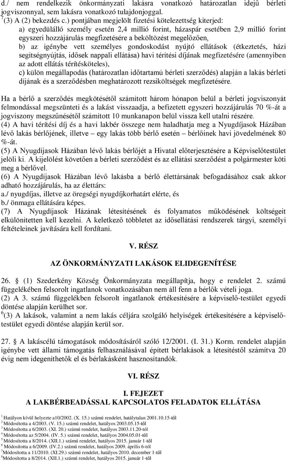 az igénybe vett személyes gondoskodást nyújtó ellátások (étkeztetés, házi segítségnyújtás, idősek nappali ellátása) havi térítési díjának megfizetésére (amennyiben az adott ellátás térítésköteles),