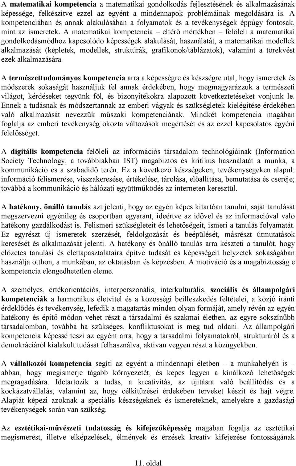 A matematikai kompetencia eltérő mértékben felöleli a matematikai gondolkodásmódhoz kapcsolódó képességek alakulását, használatát, a matematikai modellek alkalmazását (képletek, modellek, struktúrák,