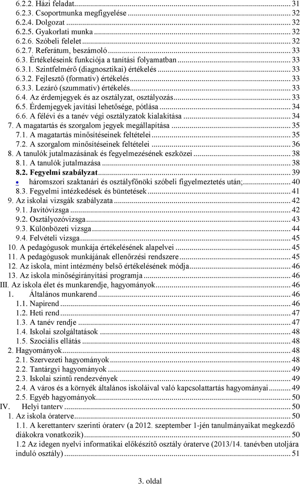 Érdemjegyek javítási lehetősége, pótlása... 34 6.6. A félévi és a tanév végi osztályzatok kialakítása... 34 7. A magatartás és szorgalom jegyek megállapítása... 35 7.1.