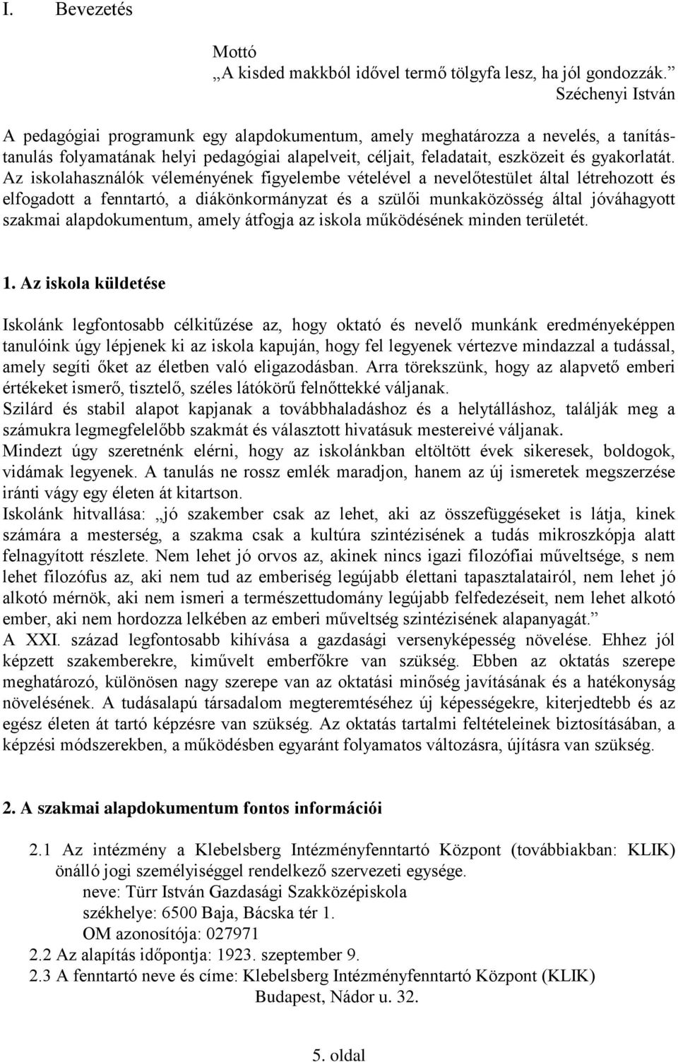 Az iskolahasználók véleményének figyelembe vételével a nevelőtestület által létrehozott és elfogadott a fenntartó, a diákönkormányzat és a szülői munkaközösség által jóváhagyott szakmai