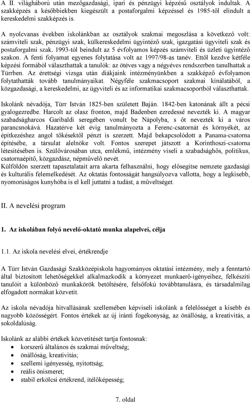 1993-tól beindult az 5 évfolyamos képzés számviteli és üzleti ügyintéző szakon. A fenti folyamat egyenes folytatása volt az 1997/98-as tanév.