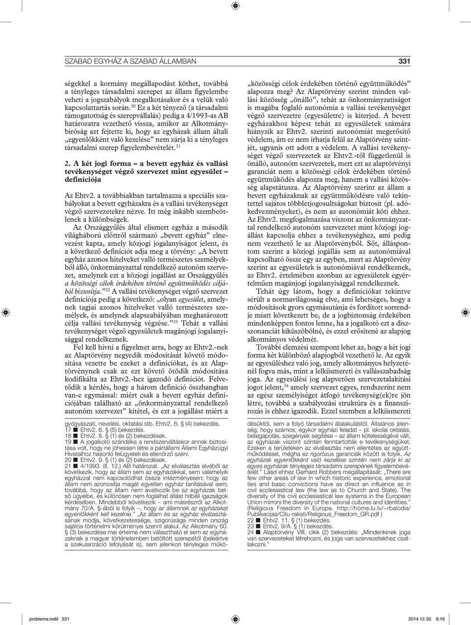 20 Ez a két tényező (a társadalmi támogatottság és szerepvállalás) pedig a 4/1993-as AB határozatra vezethető vissza, amikor az Alkotmánybíróság azt fejtette ki, hogy az egyházak állam általi