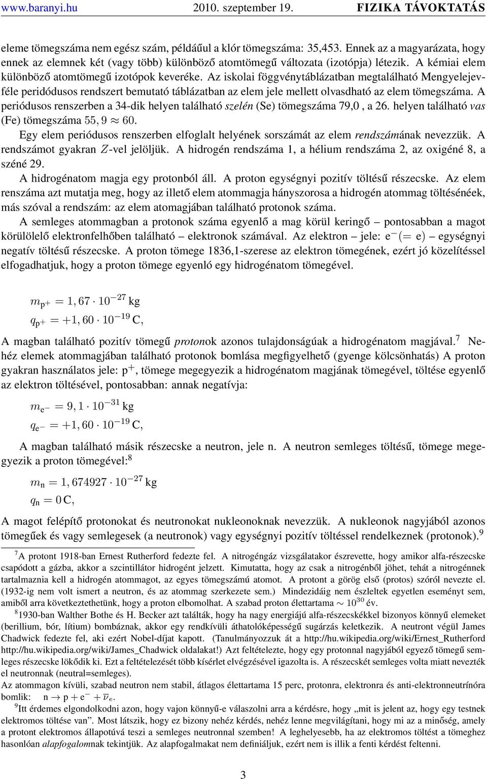 Az iskolai föggvénytáblázatban megtalálható Mengyelejevféle peridódusos rendszert bemutató táblázatban az elem jele mellett olvasdható az elem tömegszáma.