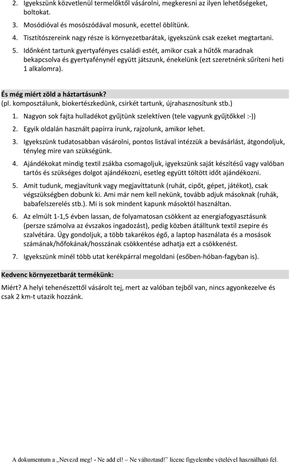 Időnként tartunk gyertyafényes családi estét, amikor csak a hűtők maradnak bekapcsolva és gyertyafénynél együtt játszunk, énekelünk (ezt szeretnénk sűríteni heti 1 alkalomra).