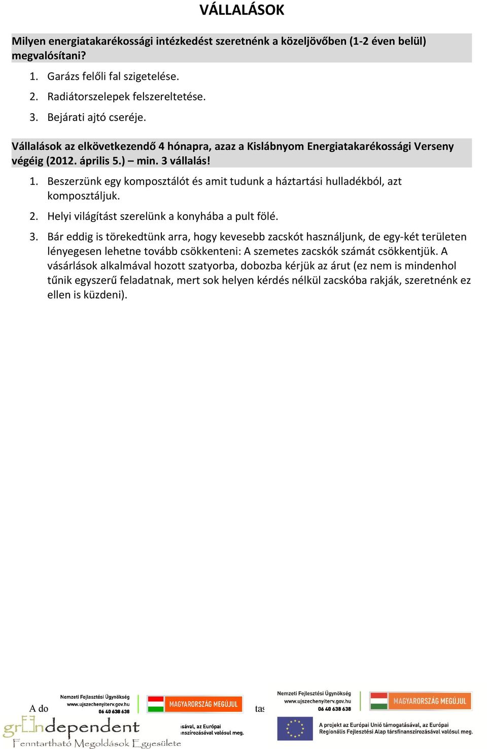 Beszerzünk egy komposztálót és amit tudunk a háztartási hulladékból, azt komposztáljuk. 2. Helyi világítást szerelünk a konyhába a pult fölé. 3.