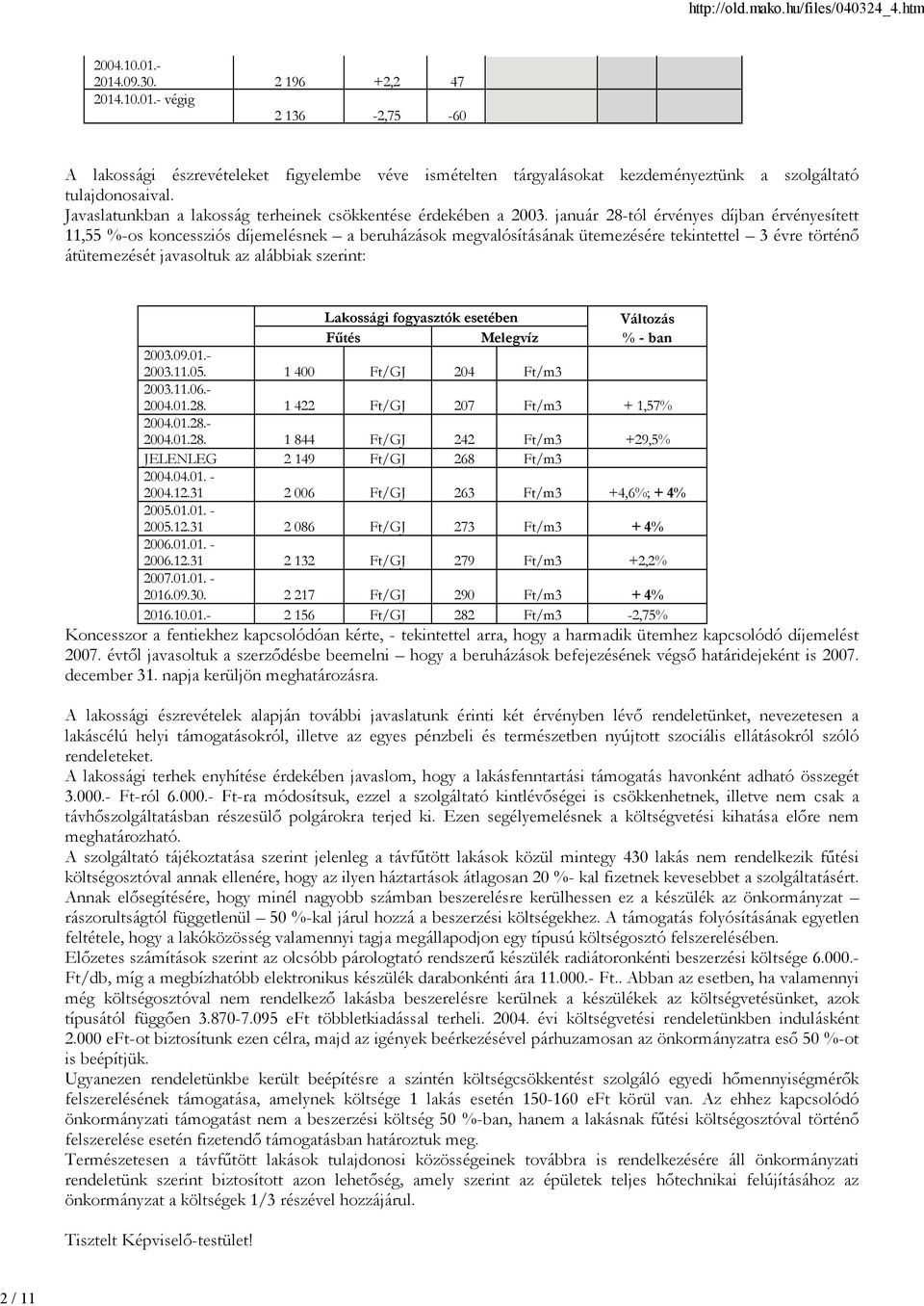 január 28-tól érvényes díjban érvényesített 11,55 %-os koncessziós díjemelésnek a beruházások megvalósításának ütemezésére tekintettel 3 évre történő átütemezését javasoltuk az alábbiak szerint: