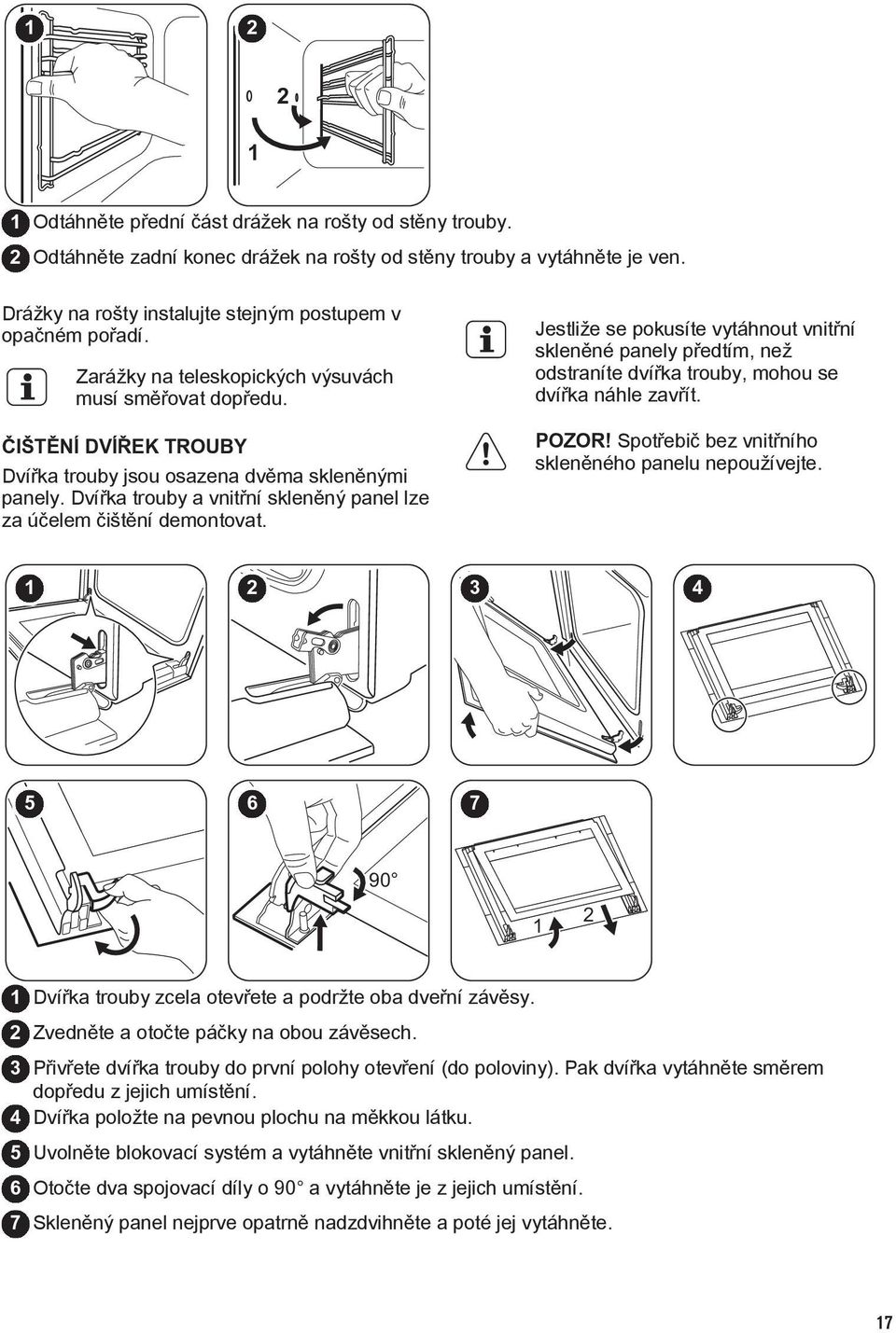 Dvířka trouby a vnitřní skleněný panel lze za účelem čištění demontovat. Jestliže se pokusíte vytáhnout vnitřní skleněné panely předtím, než odstraníte dvířka trouby, mohou se dvířka náhle zavřít.