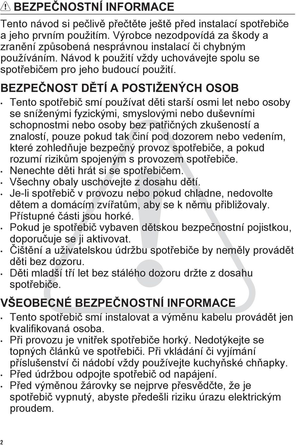 BEZPEČNOST DĚTÍ A POSTIŽENÝCH OSOB Tento spotřebič smí používat děti starší osmi let nebo osoby se sníženými fyzickými, smyslovými nebo duševními schopnostmi nebo osoby bez patřičných zkušeností a