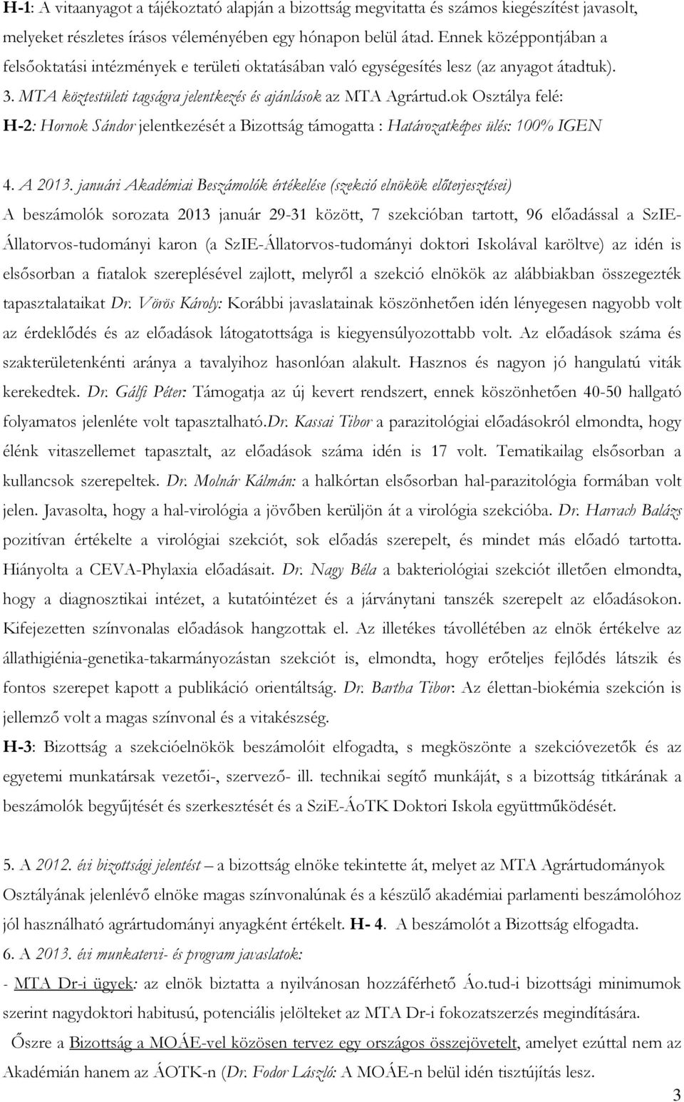 ok Osztálya felé: H-2: Hornok Sándor jelentkezését a Bizottság támogatta : Határozatképes ülés: 100% IGEN 4. A 2013.
