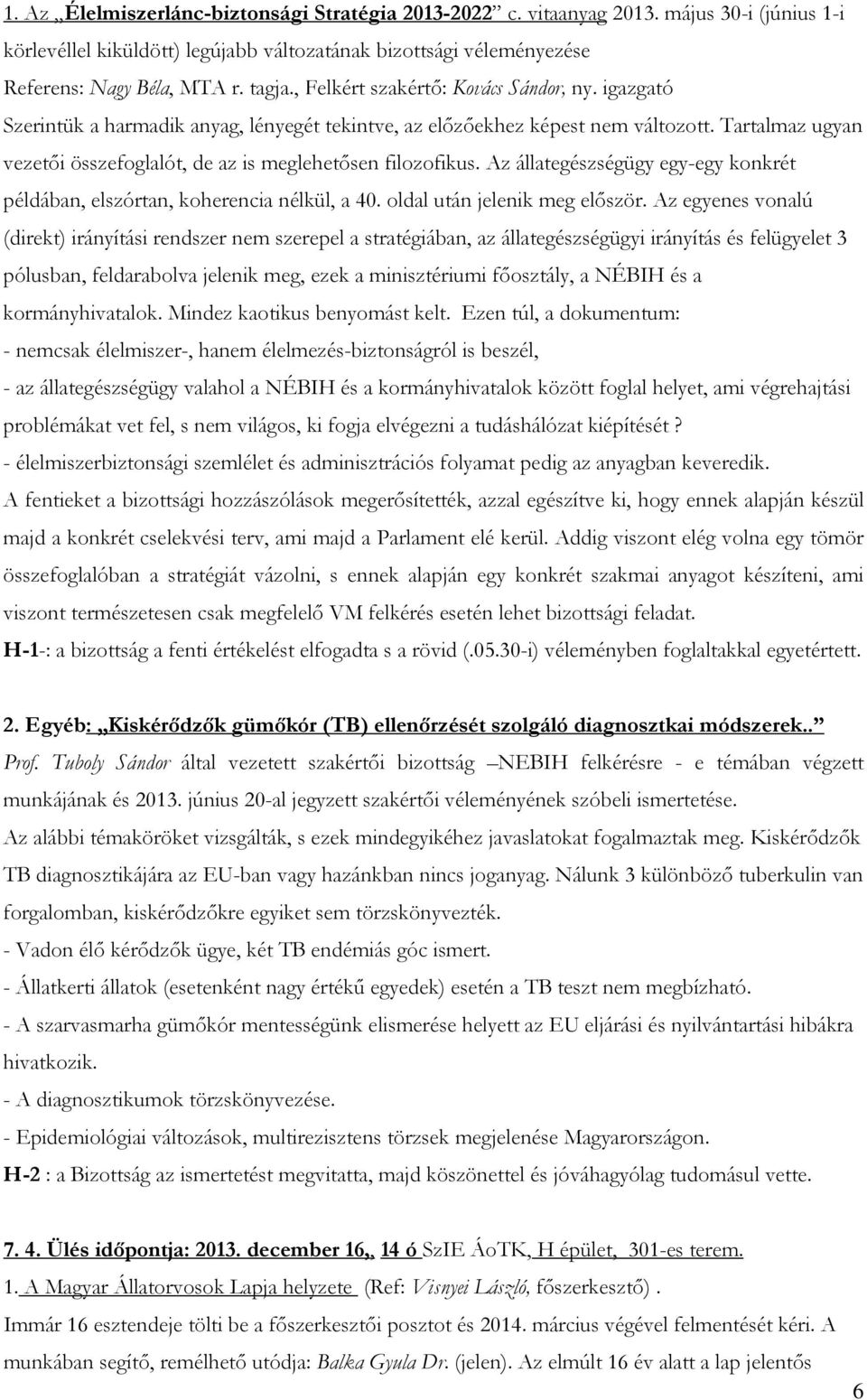 Tartalmaz ugyan vezetői összefoglalót, de az is meglehetősen filozofikus. Az állategészségügy egy-egy konkrét példában, elszórtan, koherencia nélkül, a 40. oldal után jelenik meg először.