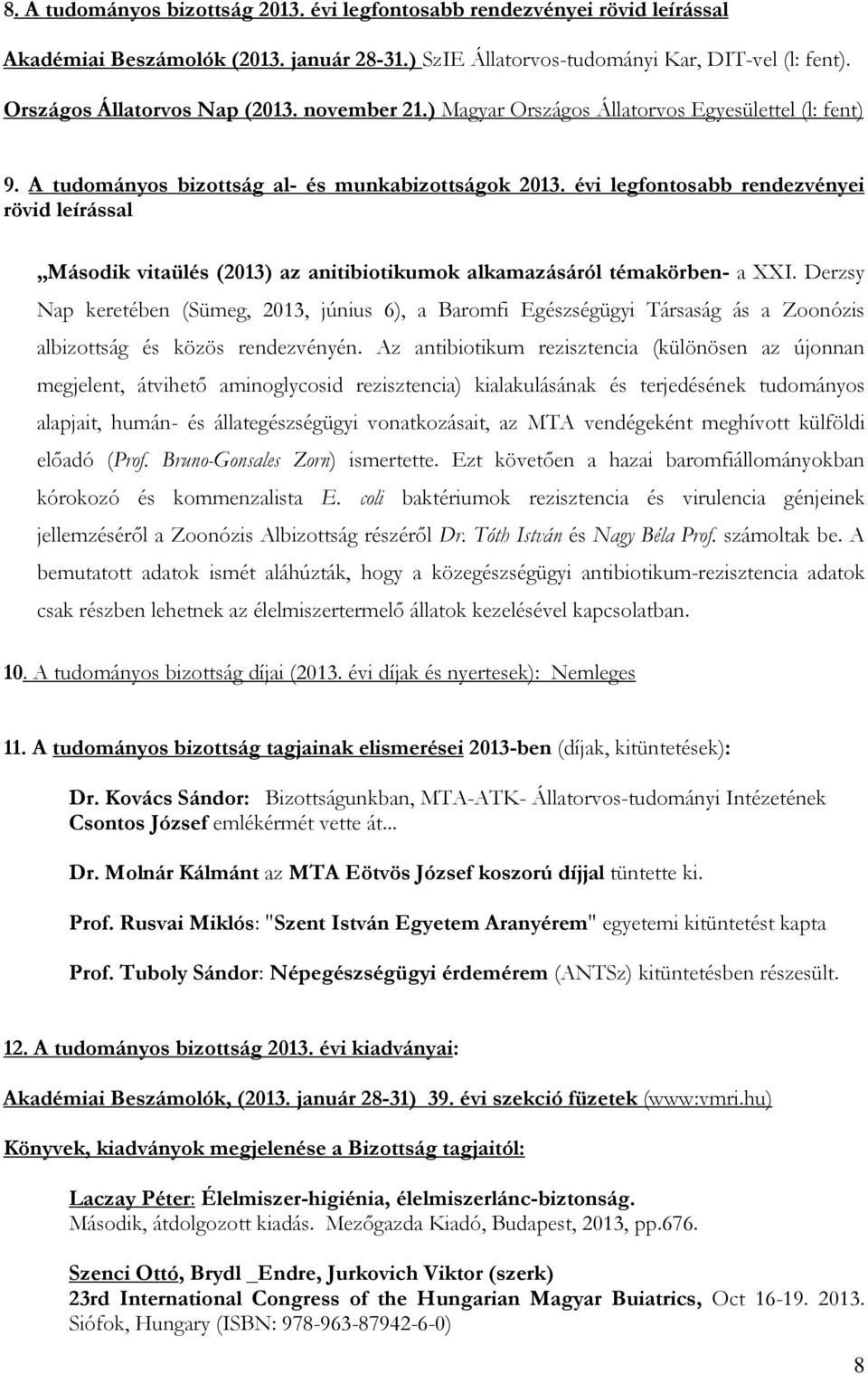 évi legfontosabb rendezvényei rövid leírással Második vitaülés (2013) az anitibiotikumok alkamazásáról témakörben- a XXI.