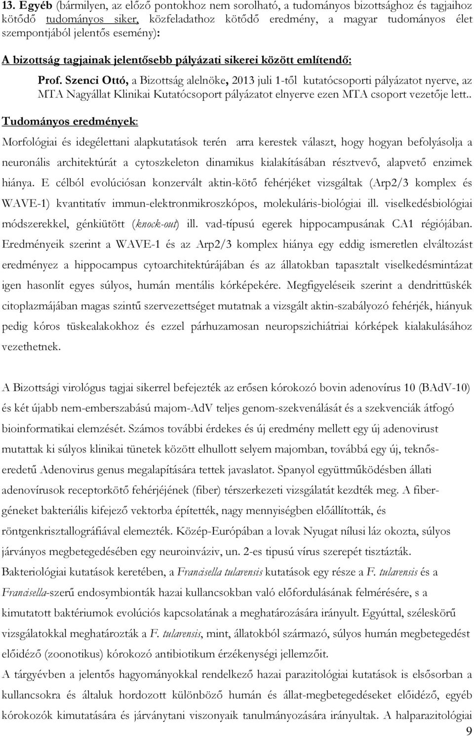 Szenci Ottó, a Bizottság alelnöke, 2013 juli 1-től kutatócsoporti pályázatot nyerve, az MTA Nagyállat Klinikai Kutatócsoport pályázatot elnyerve ezen MTA csoport vezetője lett.