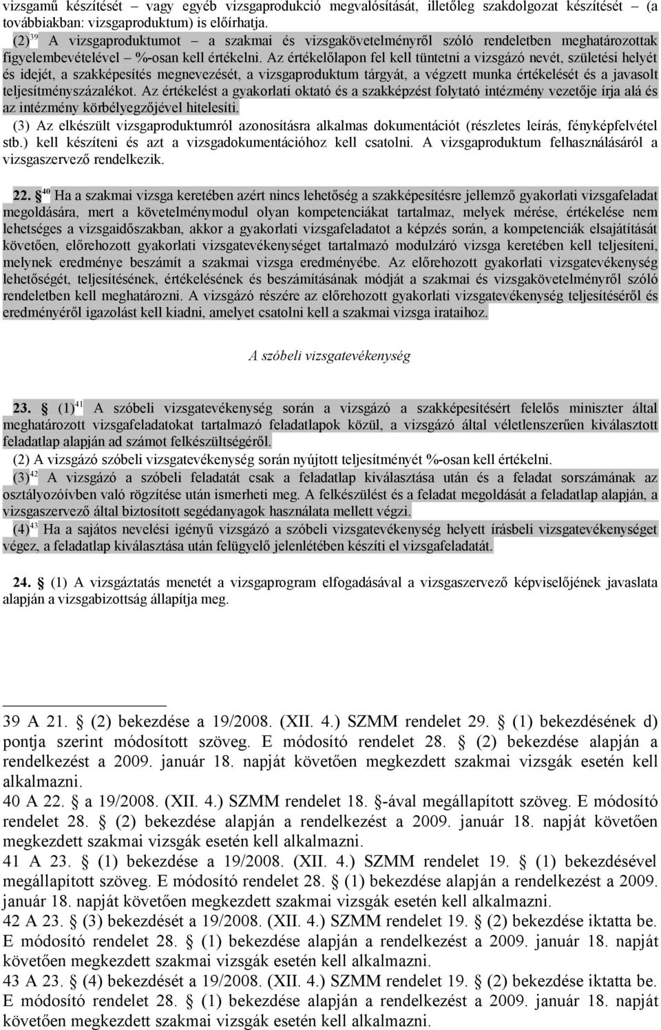 Az értékelőlapon fel kell tüntetni a vizsgázó nevét, születési helyét és idejét, a szakképesítés megnevezését, a vizsgaproduktum tárgyát, a végzett munka értékelését és a javasolt