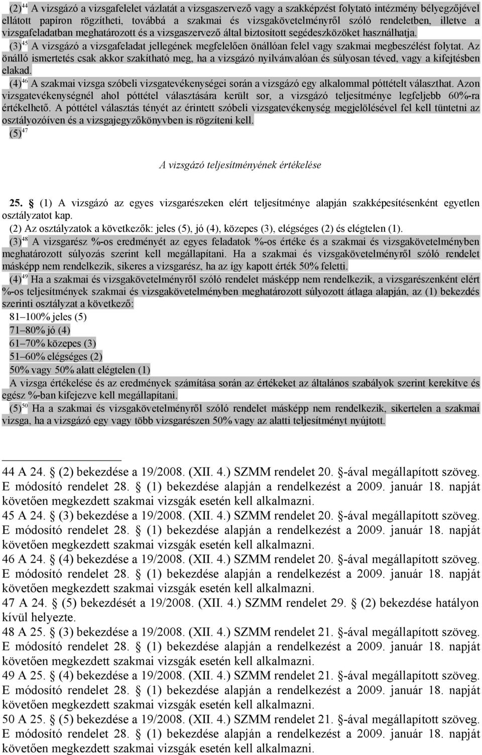 (3) 45 A vizsgázó a vizsgafeladat jellegének megfelelően önállóan felel vagy szakmai megbeszélést folytat.