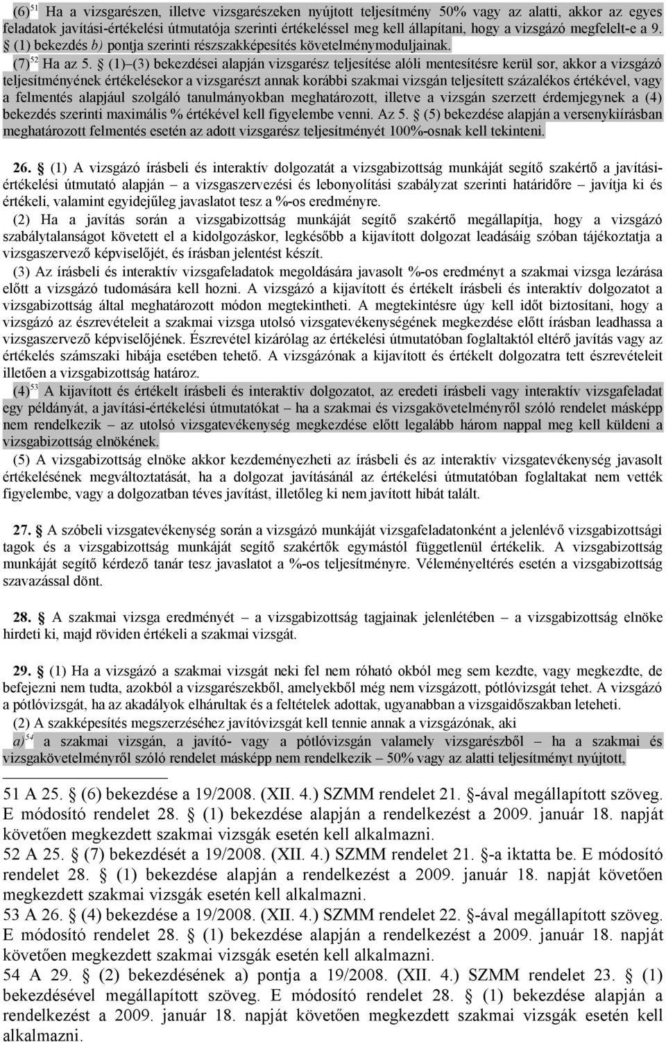 (1) (3) bekezdései alapján vizsgarész teljesítése alóli mentesítésre kerül sor, akkor a vizsgázó teljesítményének értékelésekor a vizsgarészt annak korábbi szakmai vizsgán teljesített százalékos