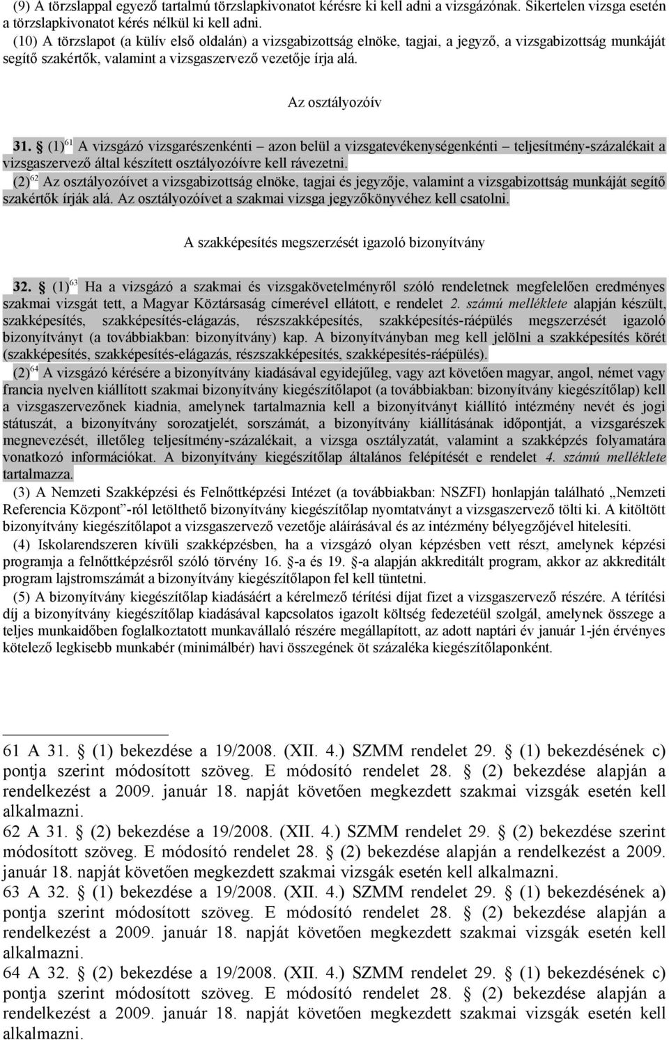 (1) 61 A vizsgázó vizsgarészenkénti azon belül a vizsgatevékenységenkénti teljesítmény-százalékait a vizsgaszervező által készített osztályozóívre kell rávezetni.