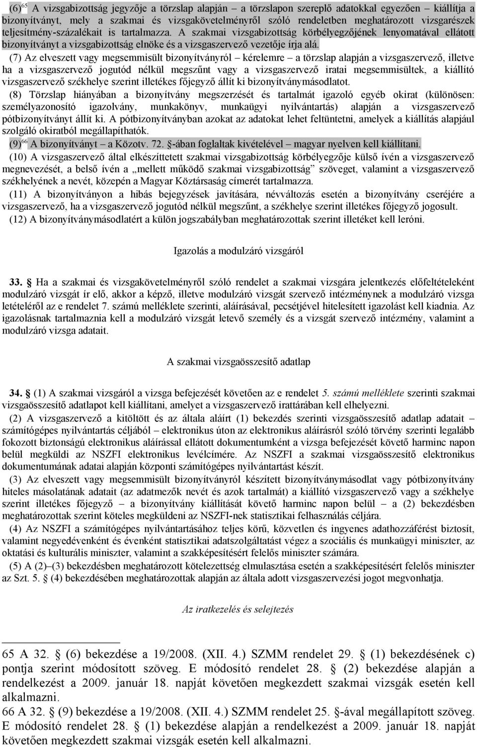 (7) Az elveszett vagy megsemmisült bizonyítványról kérelemre a törzslap alapján a vizsgaszervező, illetve ha a vizsgaszervező jogutód nélkül megszűnt vagy a vizsgaszervező iratai megsemmisültek, a