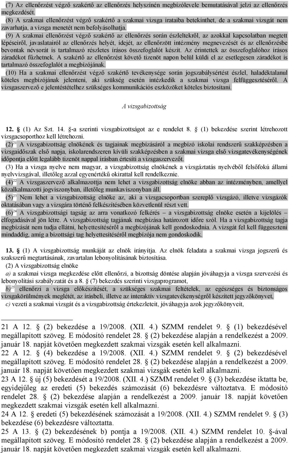 (9) A szakmai ellenőrzést végző szakértő az ellenőrzés során észleltekről, az azokkal kapcsolatban megtett lépéseiről, javaslatairól az ellenőrzés helyét, idejét, az ellenőrzött intézmény