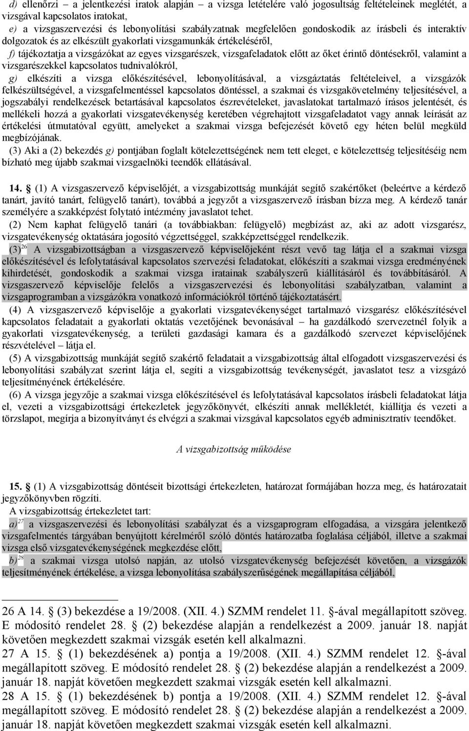 érintő döntésekről, valamint a vizsgarészekkel kapcsolatos tudnivalókról, g) elkészíti a vizsga előkészítésével, lebonyolításával, a vizsgáztatás feltételeivel, a vizsgázók felkészültségével, a