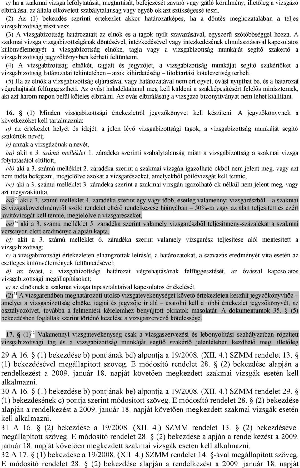 (3) A vizsgabizottság határozatait az elnök és a tagok nyílt szavazásával, egyszerű szótöbbséggel hozza.