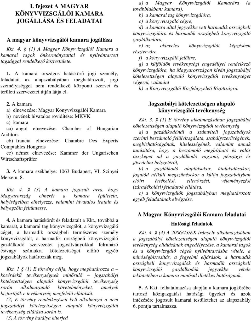 A kamara országos hatáskörű jogi személy, feladatait az alapszabályában meghatározott, jogi személyiséggel nem rendelkező központi szervei és területi szervezetei útján látja el. 2.