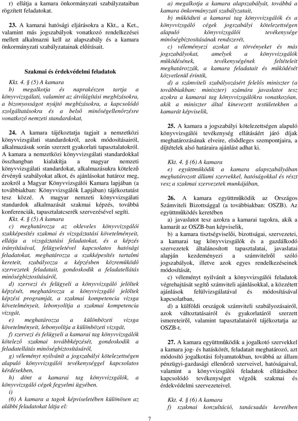 (5) A kamara b) megalkotja és naprakészen tartja a könyvvizsgálati, valamint az átvilágítási megbízásokra, a bizonyosságot nyújtó megbízásokra, a kapcsolódó szolgáltatásokra és a belső