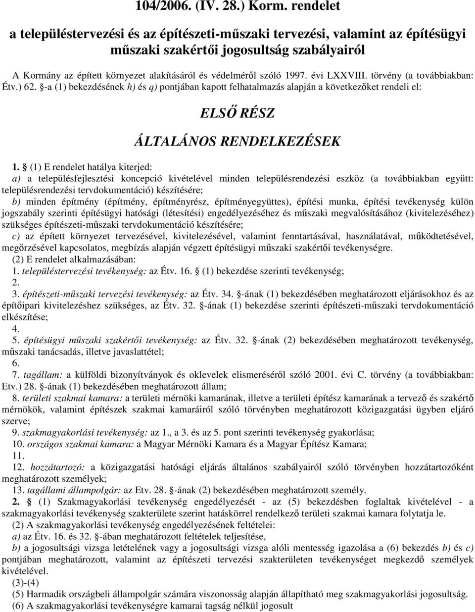 (1) E rendelet hatálya kiterjed: a) a településfejlesztési koncepció kivételével minden településrendezési eszköz (a továbbiakban együtt: településrendezési tervdokumentáció) készítésére; b) minden