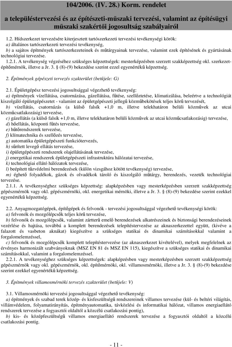 szerkezetépítımérnök, illetve a Jr. 3. (8)-(9) bekezdése szerint ezzel egyenértékő képzettség. 2. Építmények gépészeti tervezés szakterület (betőjele: G) 2.1.