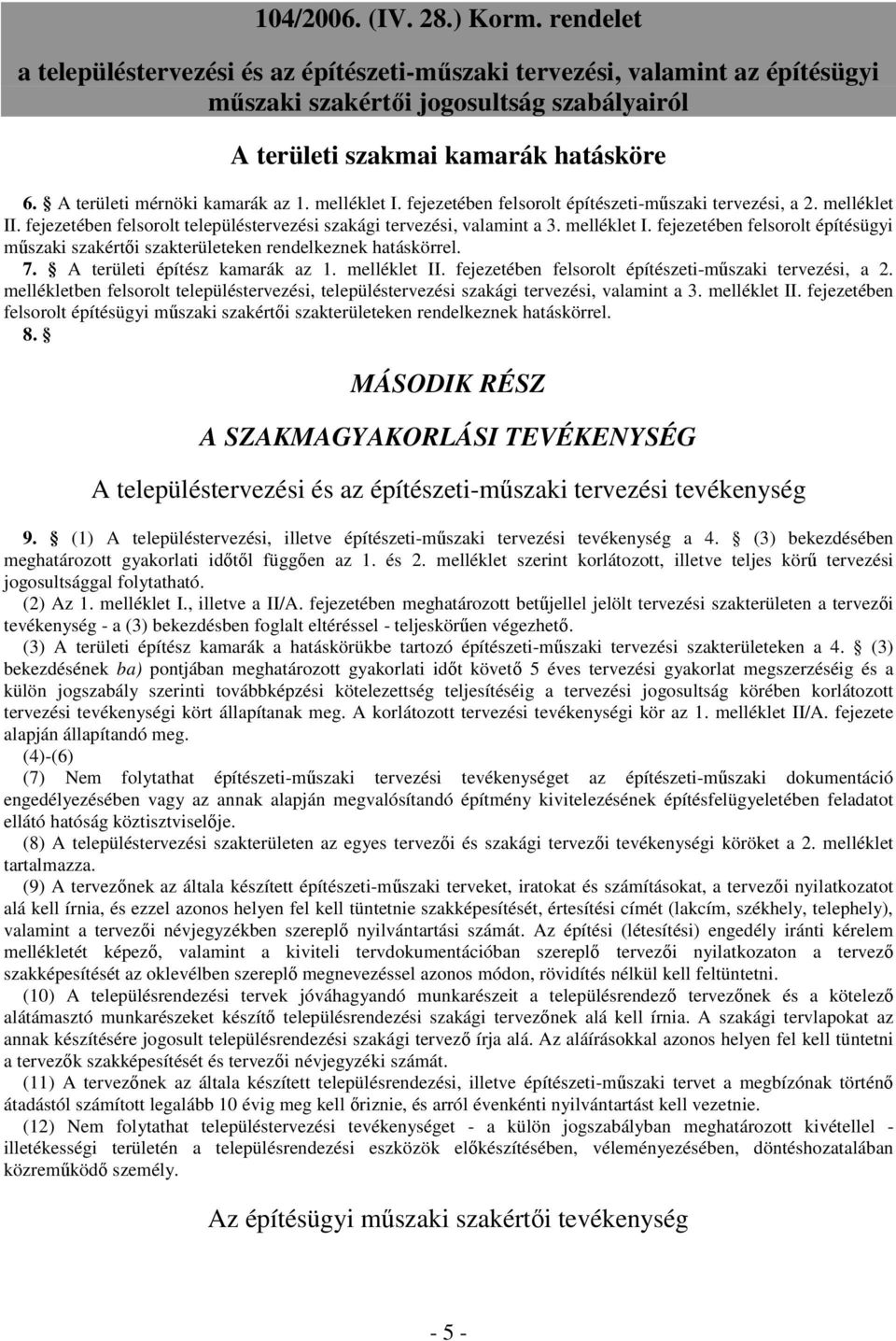 A területi építész kamarák az 1. melléklet II. fejezetében felsorolt építészeti-mőszaki tervezési, a 2. mellékletben felsorolt településtervezési, településtervezési szakági tervezési, valamint a 3.