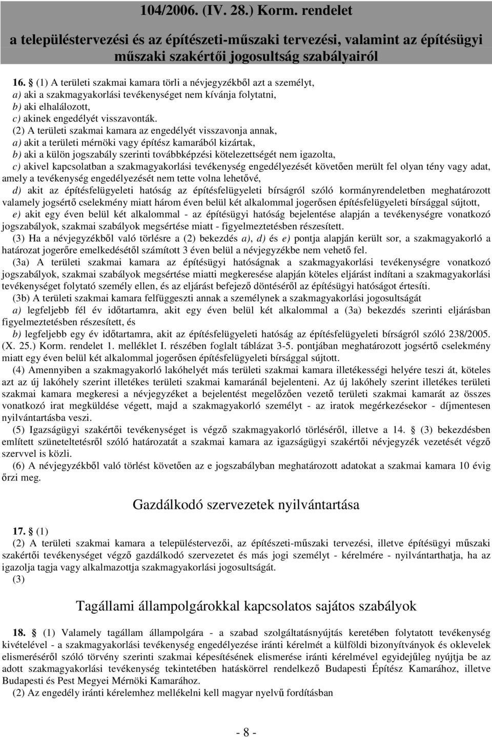 igazolta, c) akivel kapcsolatban a szakmagyakorlási tevékenység engedélyezését követıen merült fel olyan tény vagy adat, amely a tevékenység engedélyezését nem tette volna lehetıvé, d) akit az