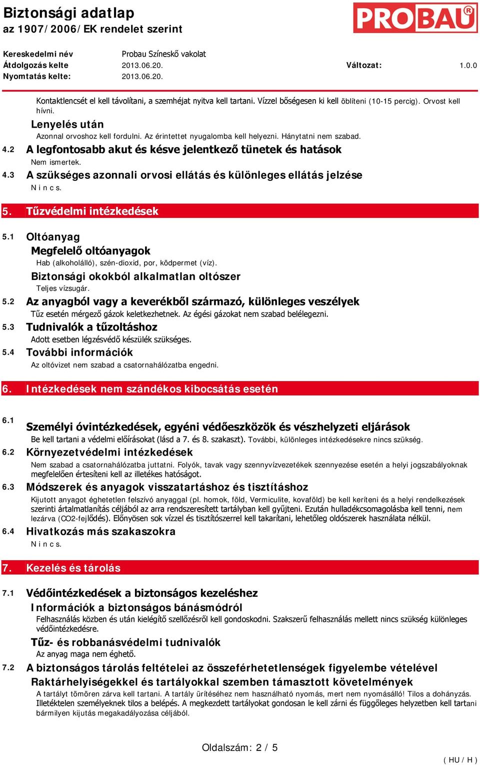 Tűzvédelmi intézkedések 5.1 Oltóanyag Megfelelő oltóanyagok Hab (alkoholálló), széndioxid, por, ködpermet (víz). Biztonsági okokból alkalmatlan oltószer Teljes vízsugár. 5.2 Az anyagból vagy a keverékből származó, különleges veszélyek Tűz esetén mérgező gázok keletkezhetnek.