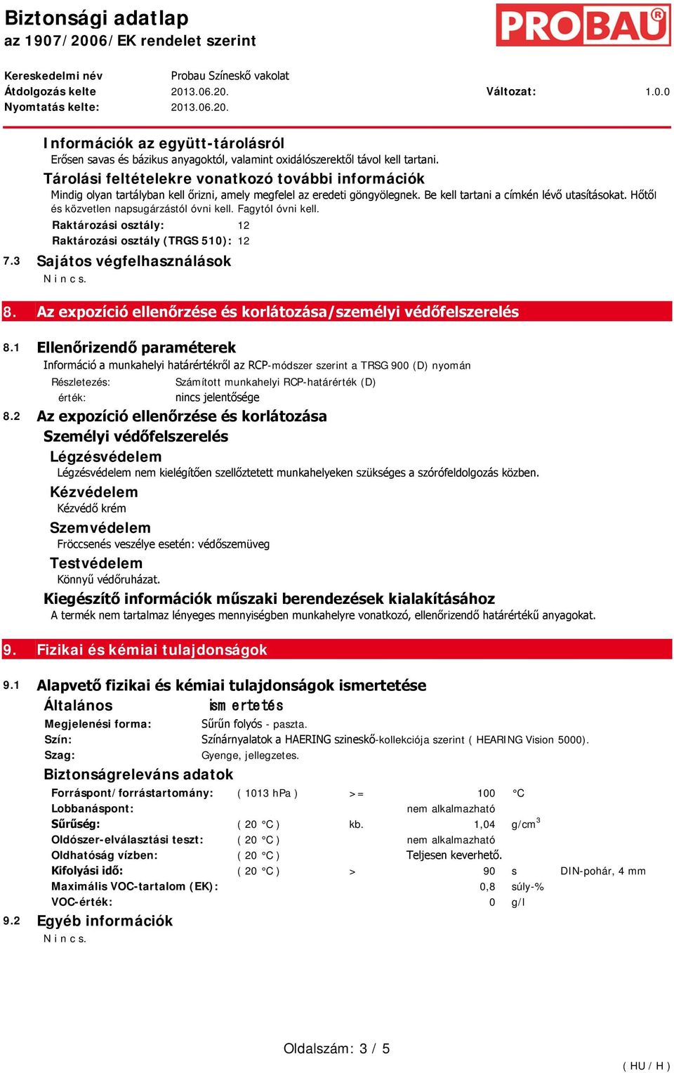 Hőtől és közvetlen napsugárzástól óvni kell. Fagytól óvni kell. Raktározási osztály: 12 Raktározási osztály (TRGS 510): 12 7.3 Sajátos végfelhasználások 8.