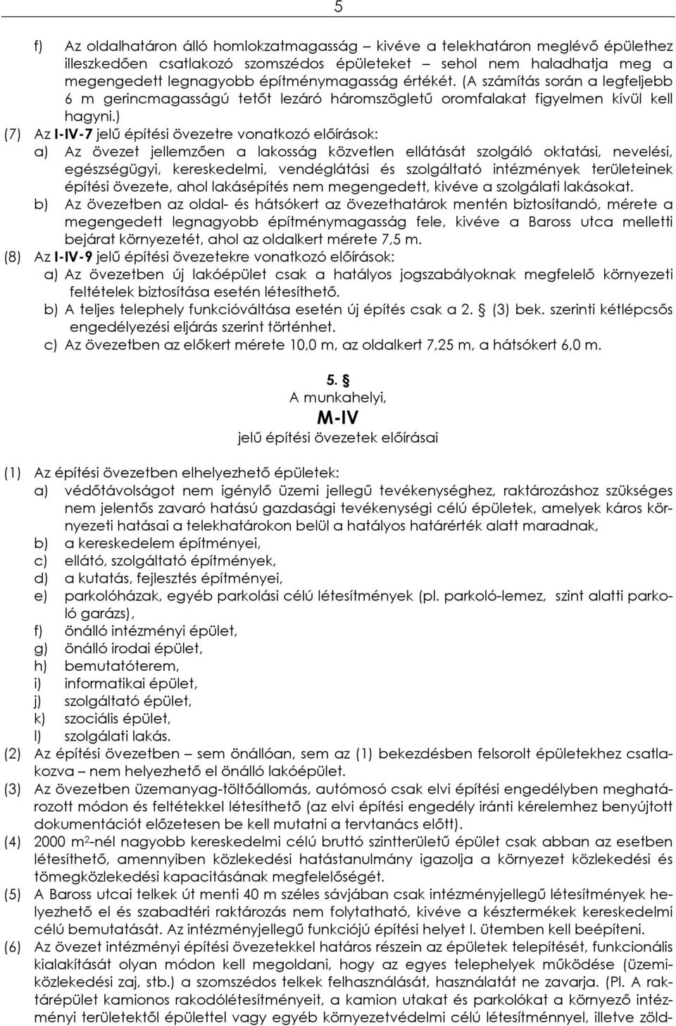 ) (7) Az I-IV-7 jelő építési övezetre vonatkozó elıírások: a) Az övezet jellemzıen a lakosság közvetlen ellátását szolgáló oktatási, nevelési, egészségügyi, kereskedelmi, vendéglátási és szolgáltató