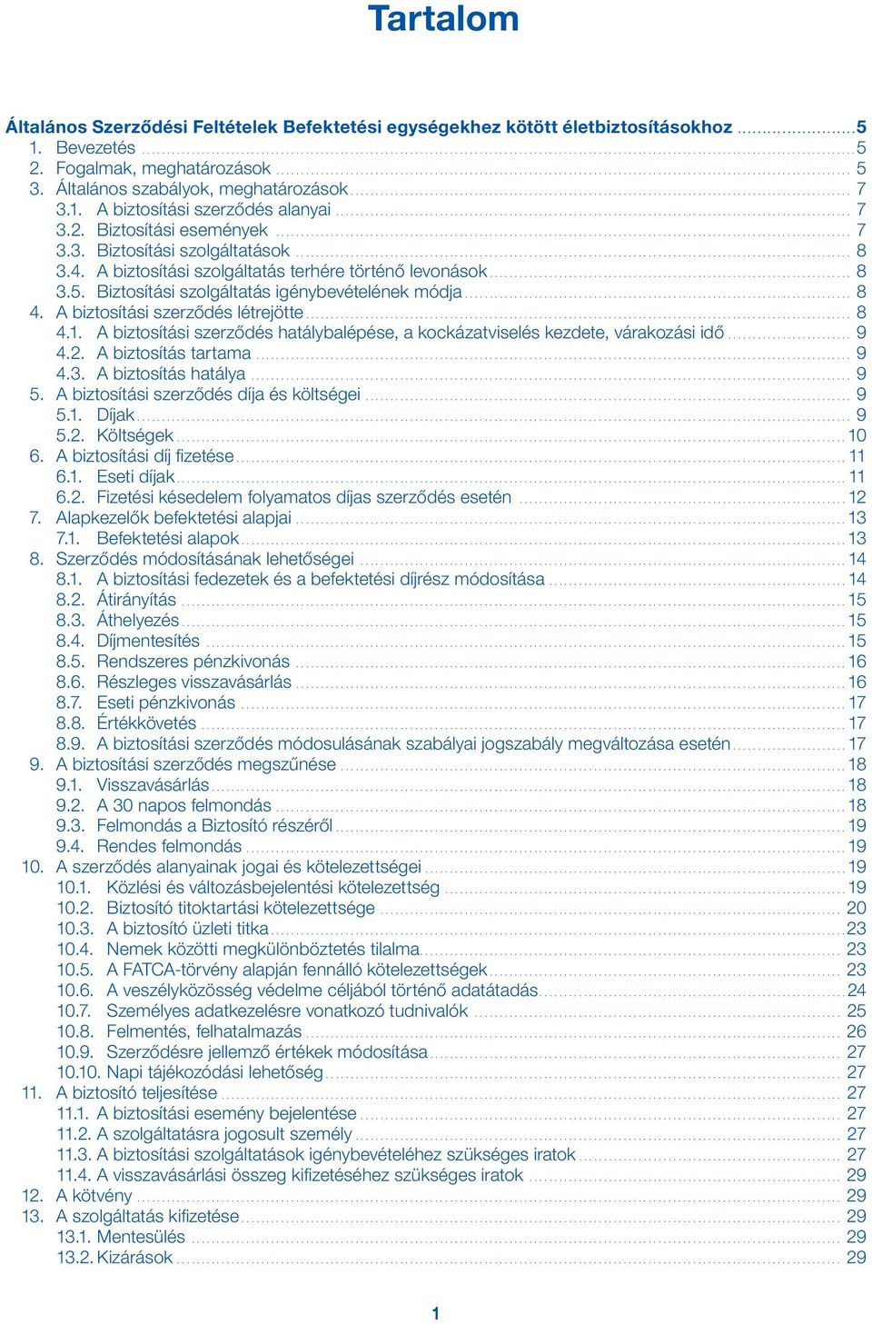 A biztosítási szerződés létrejötte.... 8 4.1. A biztosítási szerződés hatálybalépése, a kockázatviselés kezdete, várakozási idő... 9 4.2. A biztosítás tartama... 9 4.3. A biztosítás hatálya... 9 5.