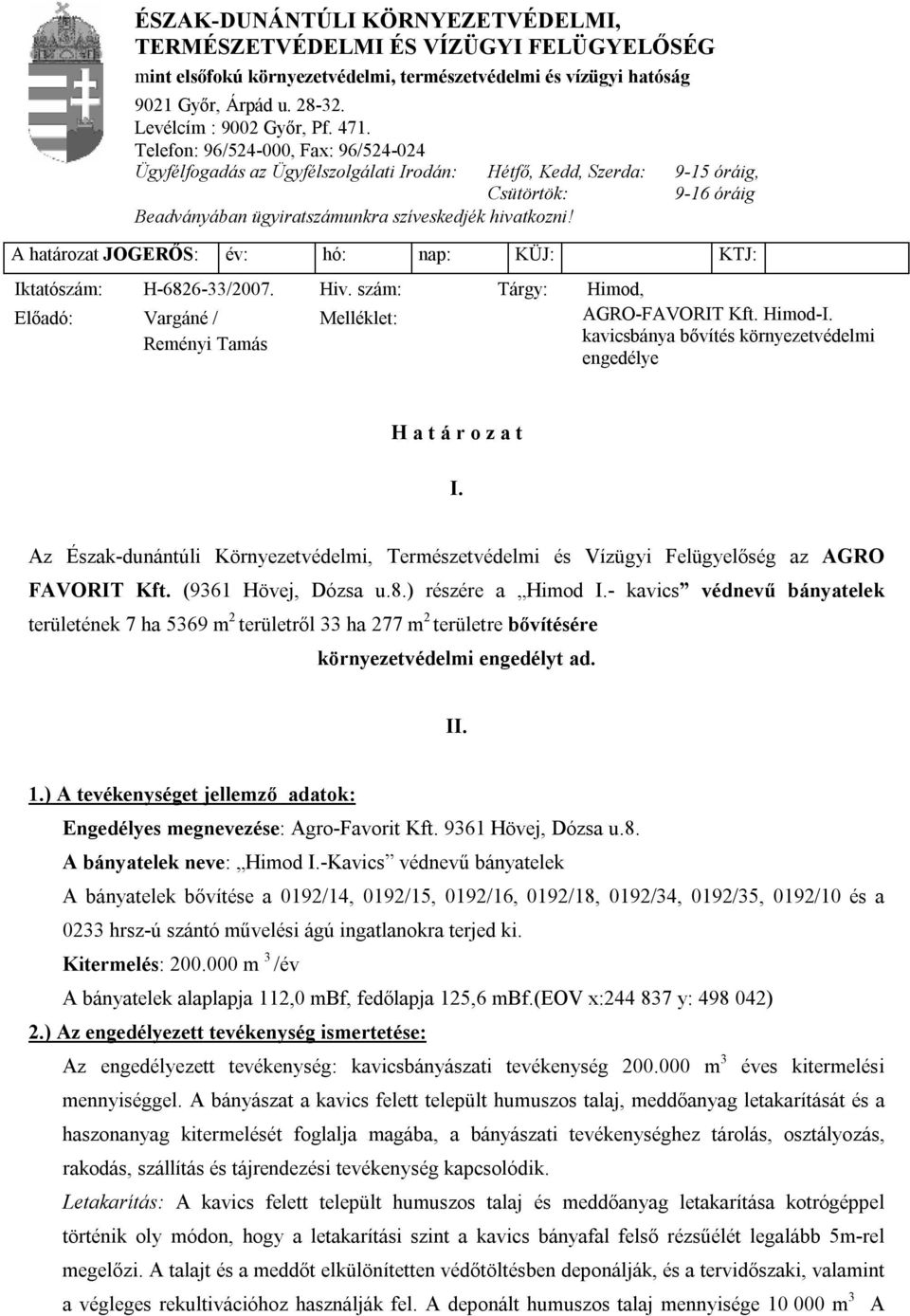 A határozat JOGERŐS: év: hó: nap: KÜJ: KTJ: Iktatószám: H-6826-33/2007. Hiv. szám: Tárgy: Előadó: Vargáné / Reményi Tamás Melléklet: Himod, AGRO-FAVORIT Kft. Himod-I.