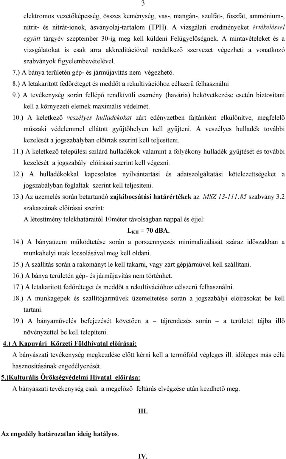 A mintavételeket és a vizsgálatokat is csak arra akkreditációval rendelkező szervezet végezheti a vonatkozó szabványok figyelembevételével. 7.) A bánya területén gép- és járműjavítás nem végezhető. 8.