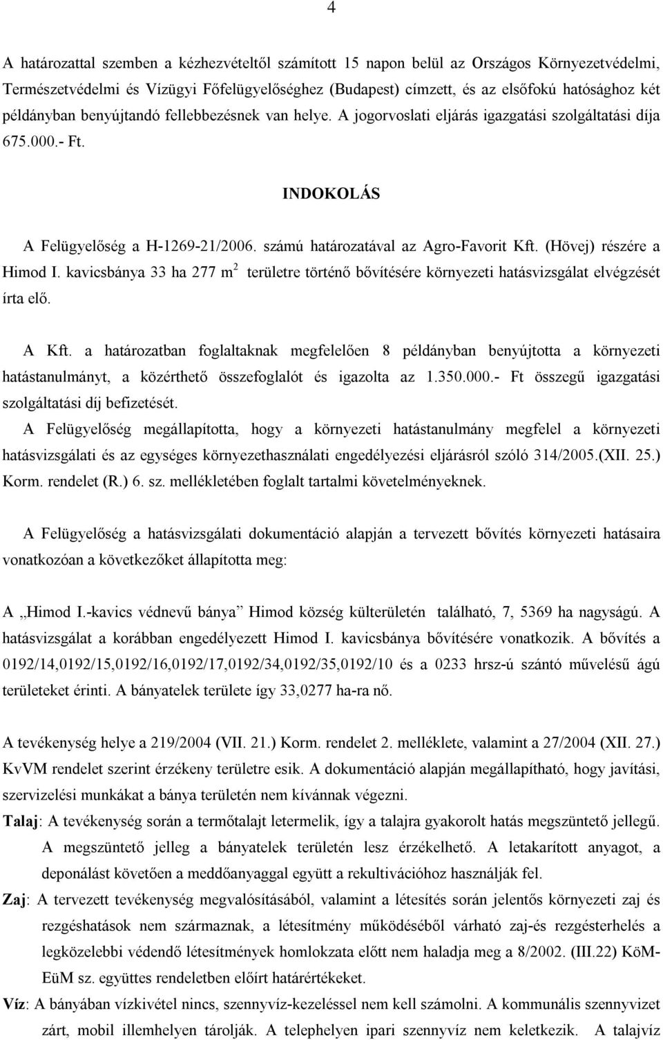 (Hövej) részére a Himod I. kavicsbánya 33 ha 277 m 2 területre történő bővítésére környezeti hatásvizsgálat elvégzését írta elő. A Kft.