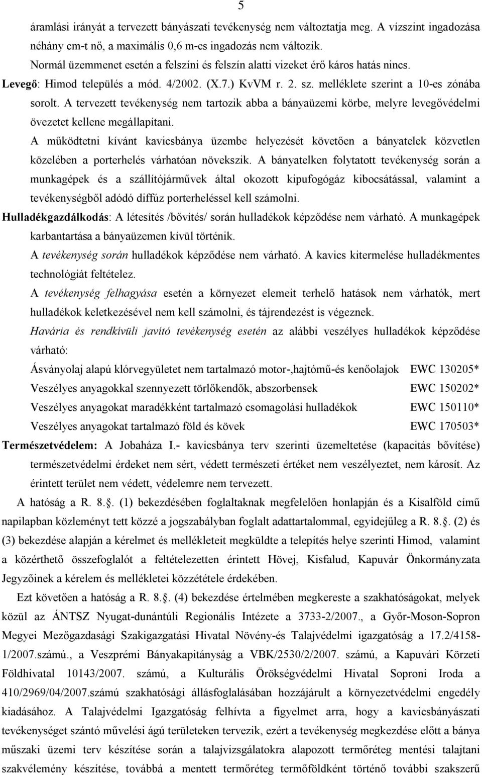 A tervezett tevékenység nem tartozik abba a bányaüzemi körbe, melyre levegővédelmi övezetet kellene megállapítani.