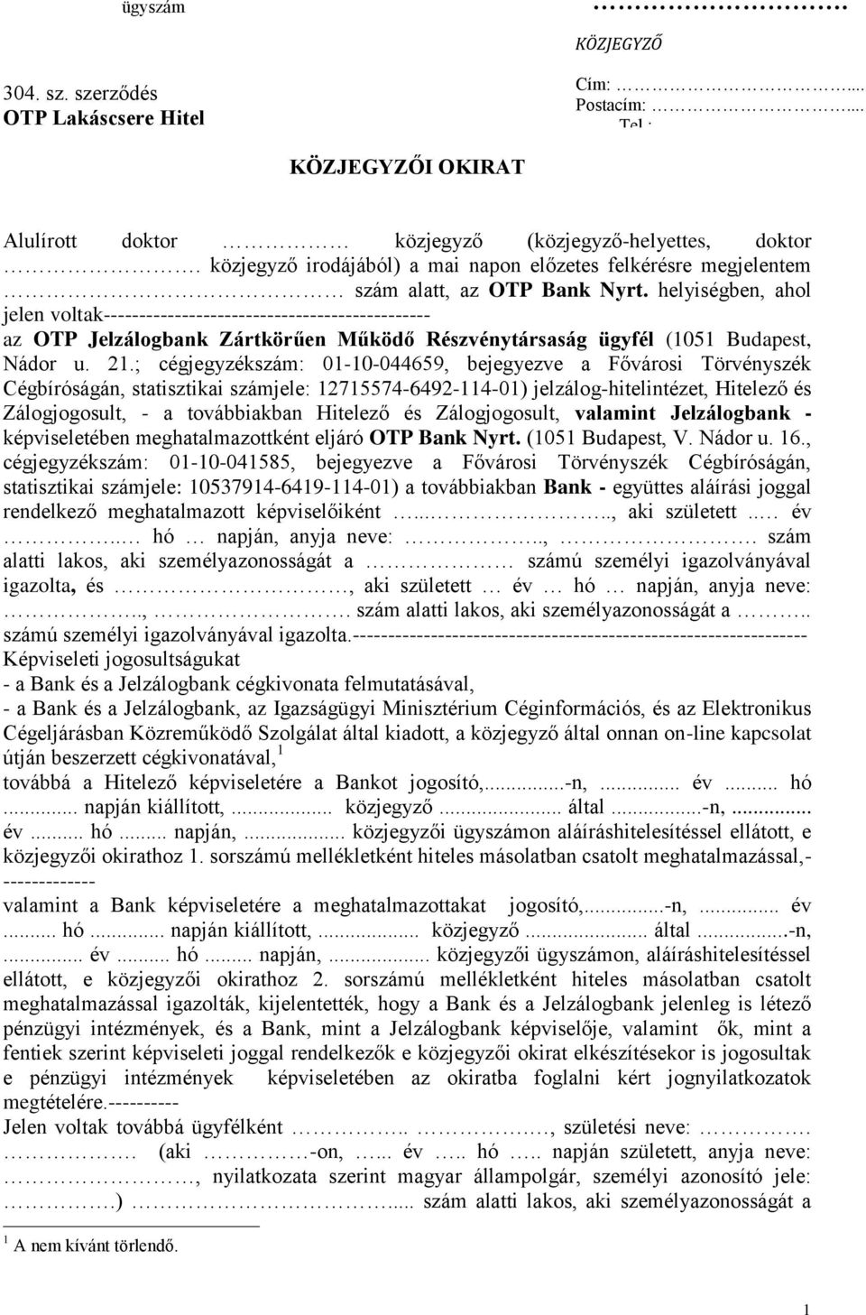 helyiségben, ahol jelen voltak---------------------------------------------- az OTP Jelzálogbank Zártkörűen Működő Részvénytársaság ügyfél (1051 Budapest, Nádor u. 21.