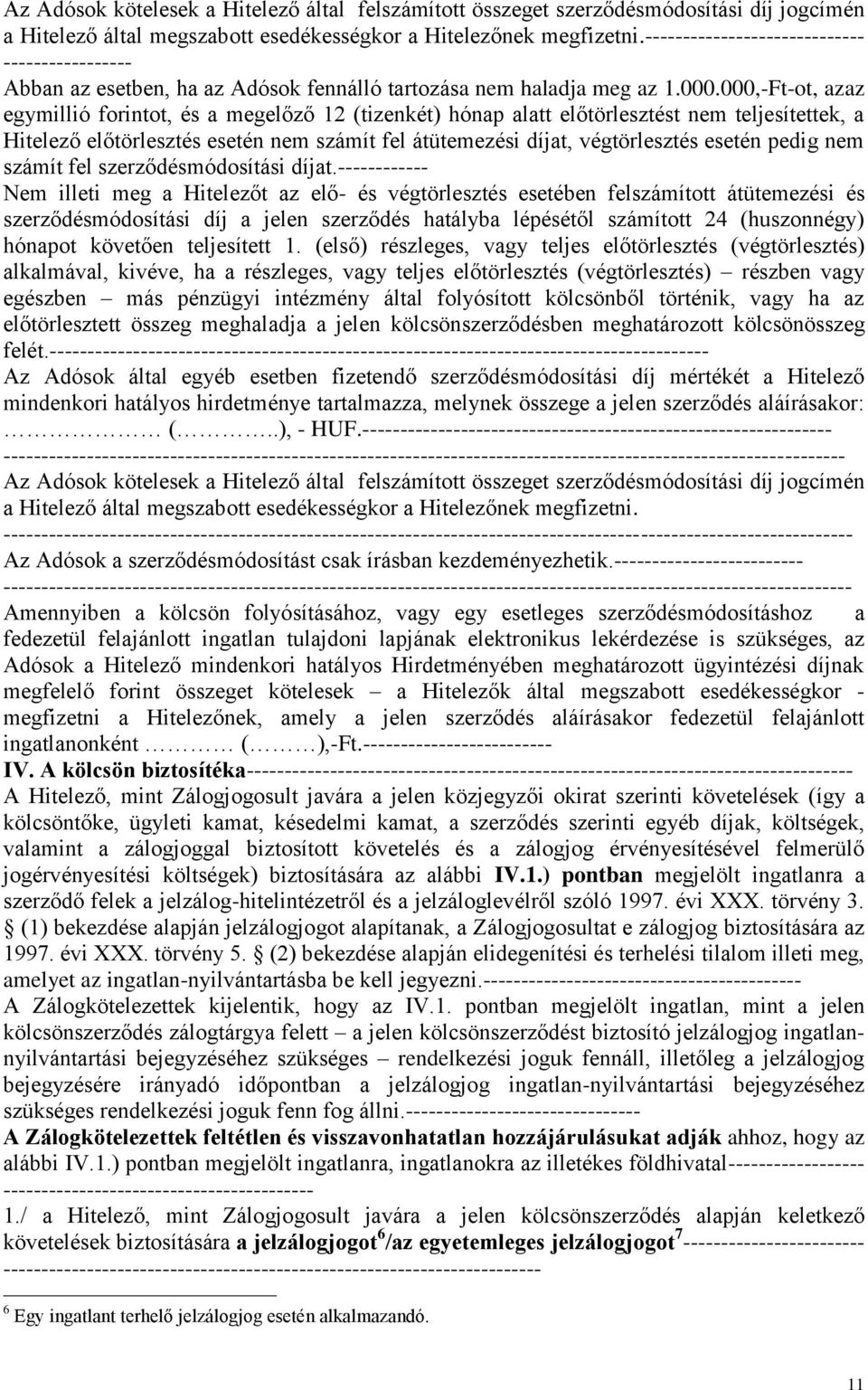 000,-Ft-ot, azaz egymillió forintot, és a megelőző 12 (tizenkét) hónap alatt előtörlesztést nem teljesítettek, a Hitelező előtörlesztés esetén nem számít fel átütemezési díjat, végtörlesztés esetén