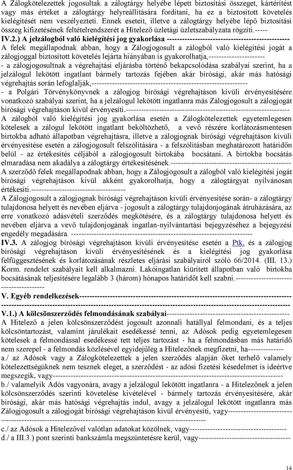 ) A jelzálogból való kielégítési jog gyakorlása ------------------------------------------------ A felek megállapodnak abban, hogy a Zálogjogosult a zálogból való kielégítési jogát a zálogjoggal