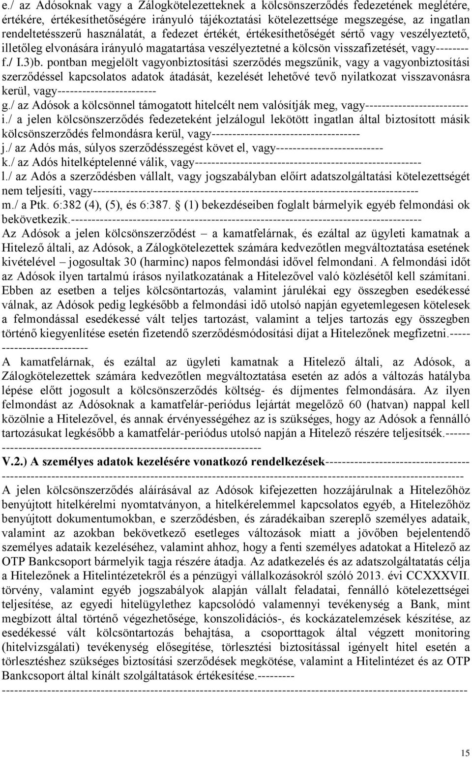 pontban megjelölt vagyonbiztosítási szerződés megszűnik, vagy a vagyonbiztosítási szerződéssel kapcsolatos adatok átadását, kezelését lehetővé tevő nyilatkozat visszavonásra kerül,